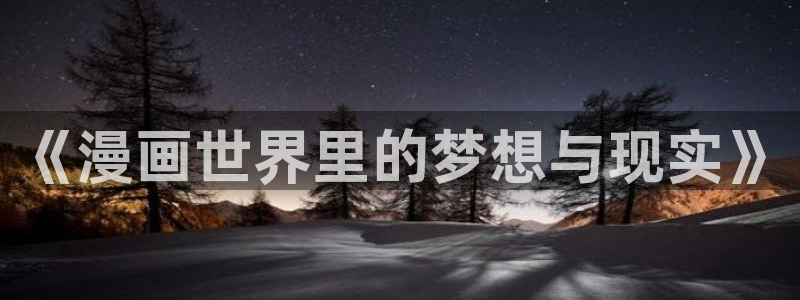 喵趣二次元漫画下载：《漫画世界里的梦想与现实》