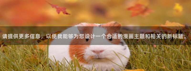 喵趣漫画官：请提供更多信息，以便我能够为您设计一个合适的漫画主题和相关的新标题。
