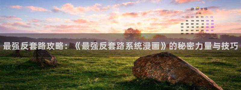 漫画喵趣漫画：最强反套路攻略：《最强反套路系统漫画》的秘密力量与技巧