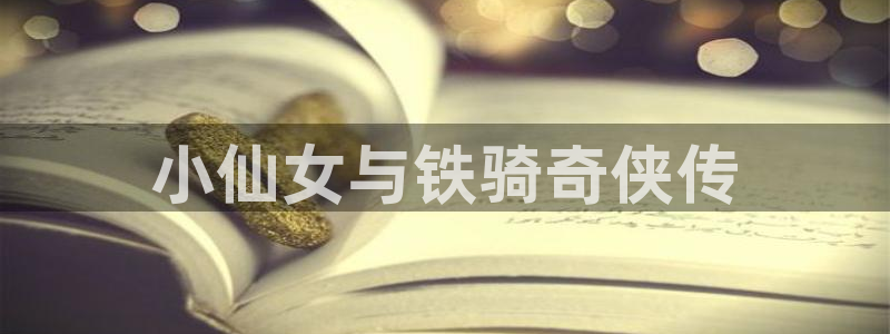喵趣漫画是免费的吗：小仙女与铁骑奇侠传