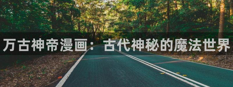 喵趣漫蛙：万古神帝漫画：古代神秘的魔法世界