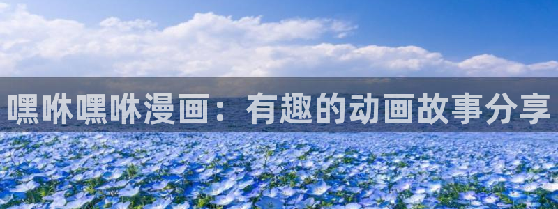 喵趣二次元漫画下载：嘿咻嘿咻漫画：有趣的动画故事分享